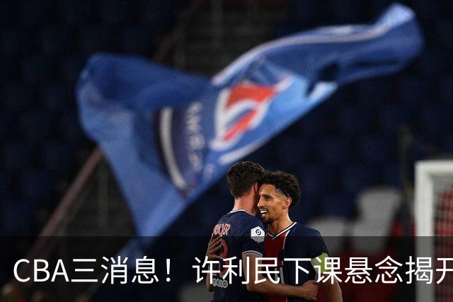 CBA三消息！许利民下课悬念揭开，张镇麟敲定续约，奎因或离队